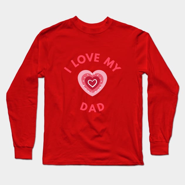 I Love My Dad - Perfect Valentine Day Gift Long Sleeve T-Shirt by get2create